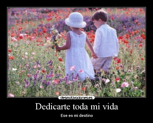 Dedicarte toda mi vida - Ese es mi destino