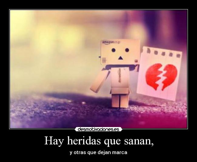 Hay heridas que sanan, - y otras que dejan marca