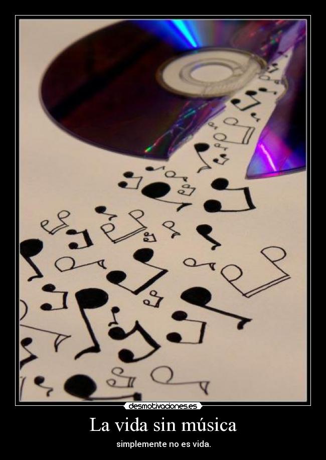 La vida sin música - simplemente no es vida.