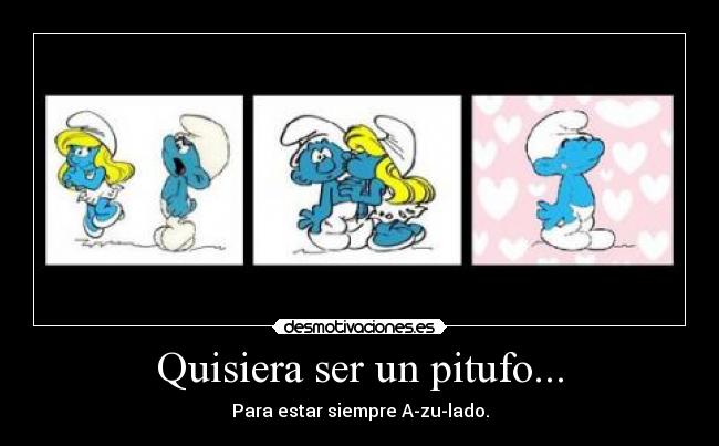Quisiera ser un pitufo... -