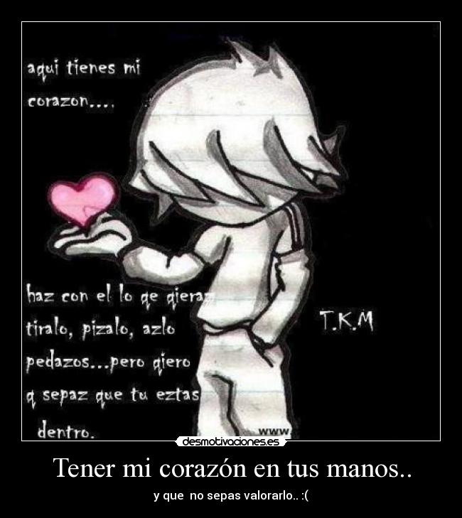 Tener mi corazón en tus manos.. - y que no sepas valorarlo.. :(