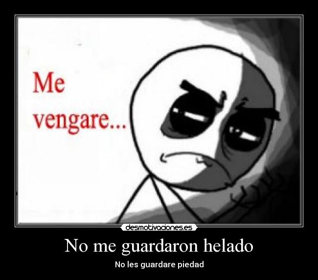 No me guardaron helado - No les guardare piedad
