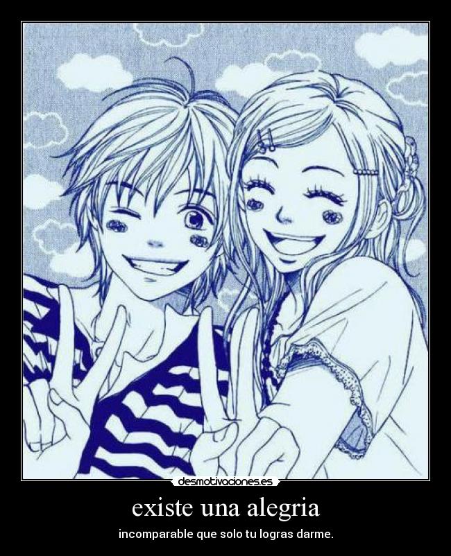 existe una alegria - incomparable que solo tu logras darme.