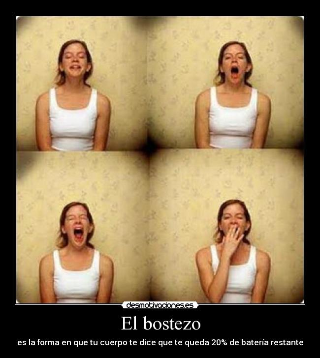 El bostezo - es la forma en que tu cuerpo te dice que te queda 20% de batería restante