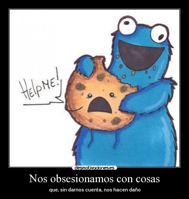 Nos obsesionamos con cosas -