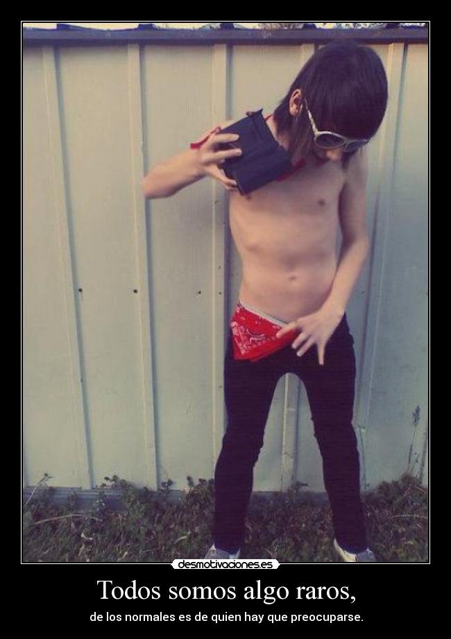 Todos somos algo raros, -