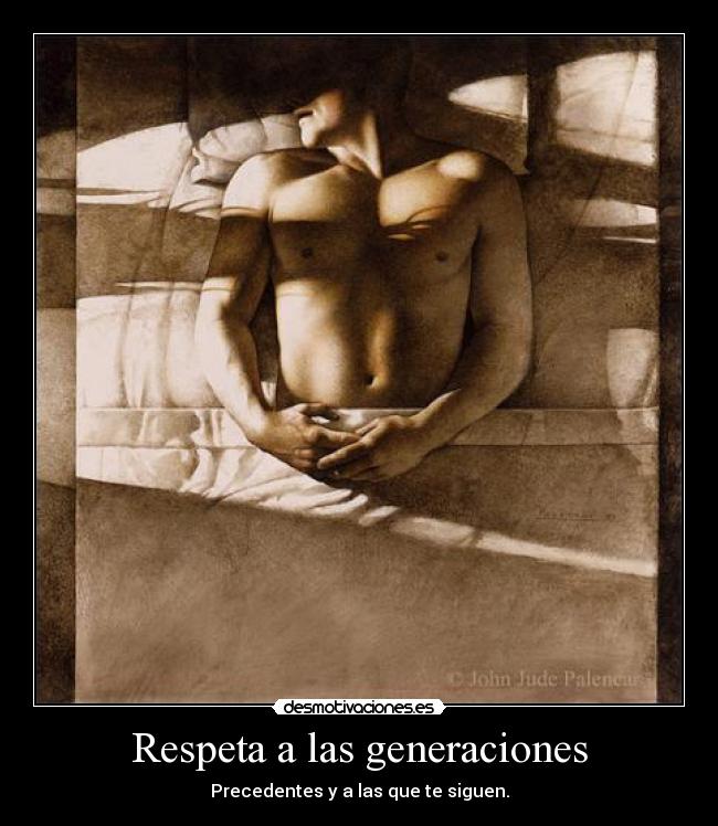 Respeta a las generaciones - Precedentes y a las que te siguen.