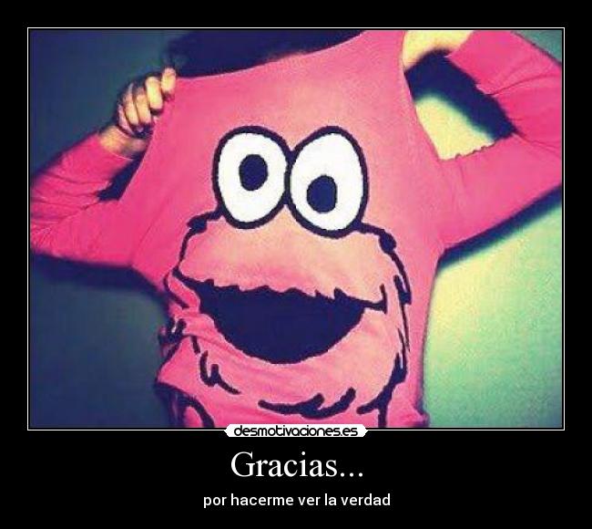 Gracias... - por hacerme ver la verdad