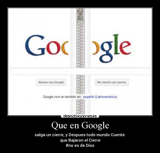 Que en Google - salga un cierre, y Despues todo mundo Cuente
que Bajaron el Cierre
#no es de Dios