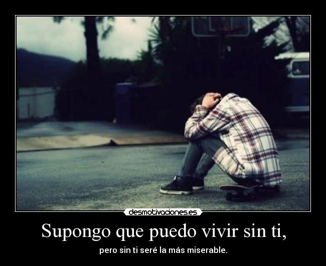 Supongo que puedo vivir sin ti, - 