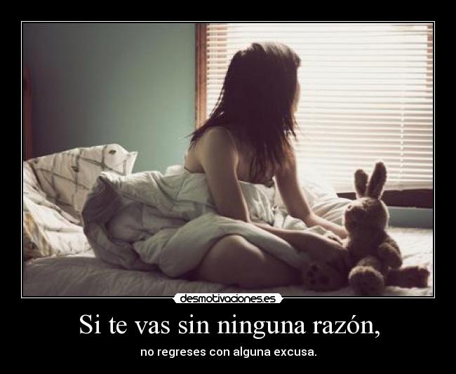 Si te vas sin ninguna razón, -