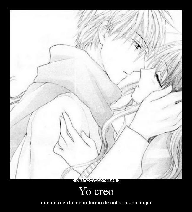 Yo creo - que esta es la mejor forma de callar a una mujer