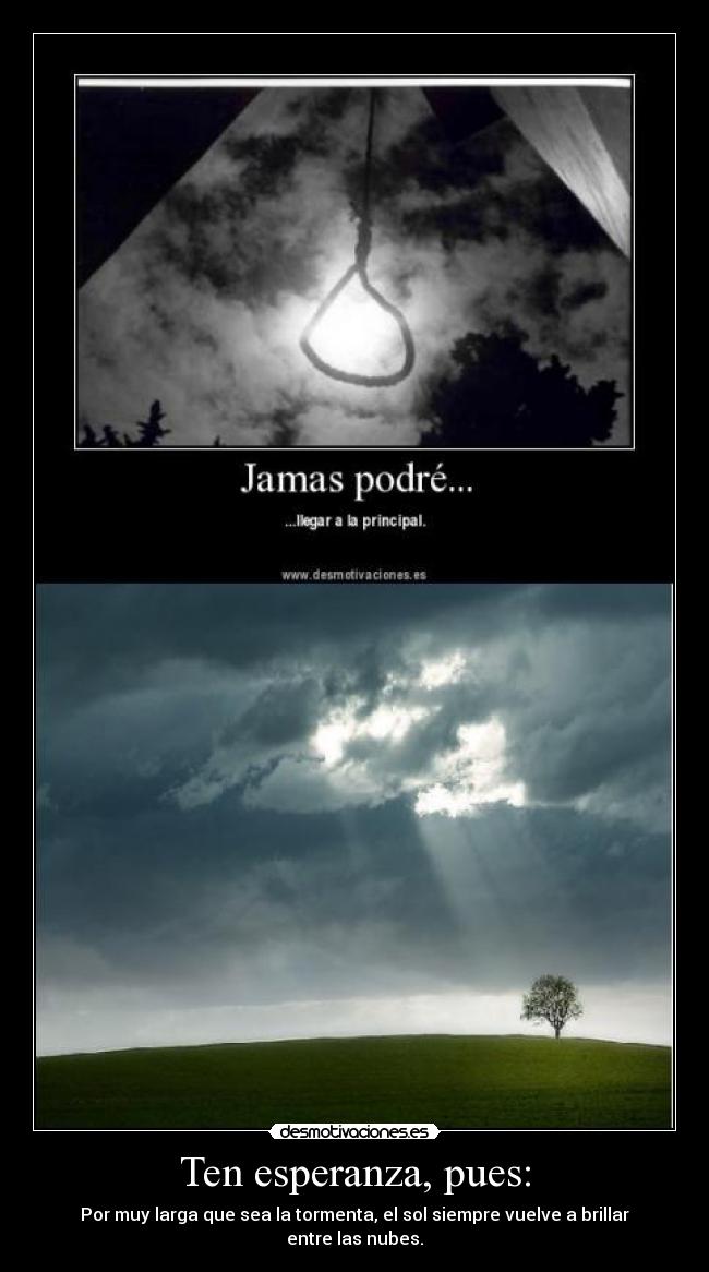 Ten esperanza, pues: - Por muy larga que sea la tormenta, el sol siempre vuelve a brillar entre las nubes.