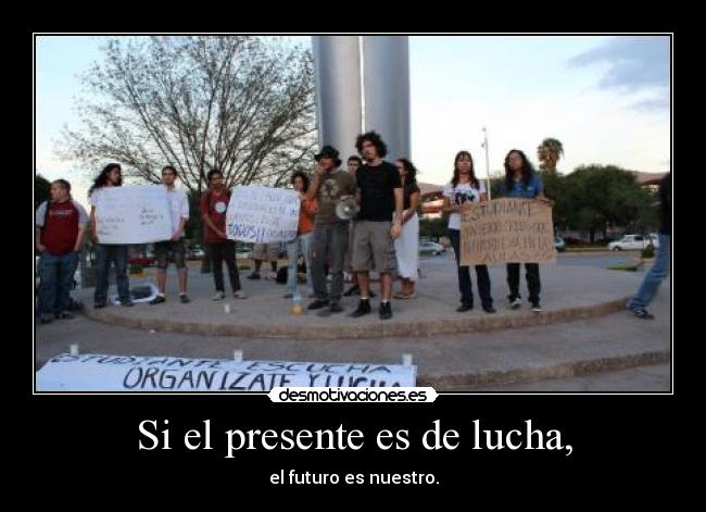 Si el presente es de lucha, - el futuro es nuestro.
