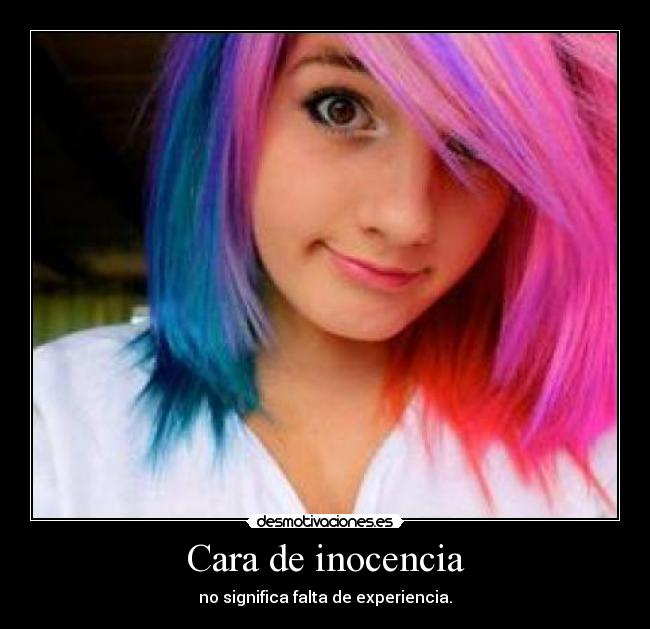 Cara de inocencia - no significa falta de experiencia.
