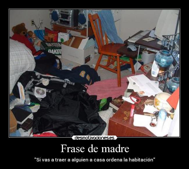 Frase de madre - Si vas a traer a alguien a casa ordena la habitación