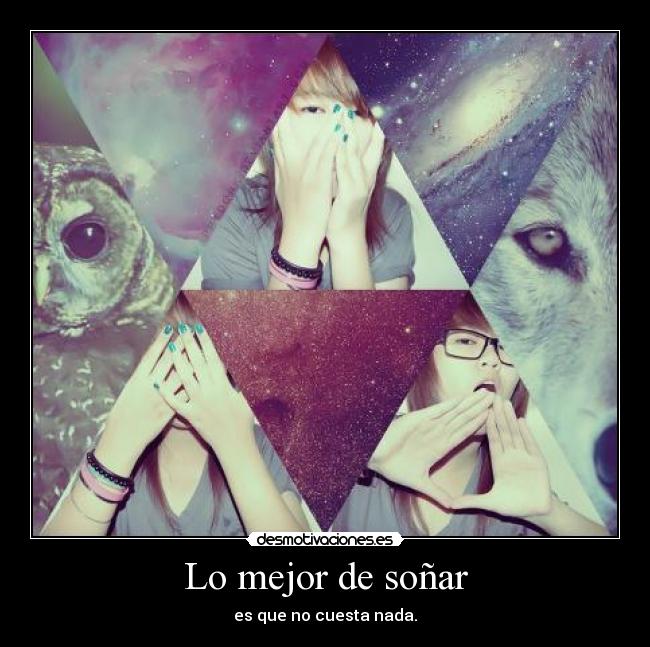 Lo mejor de soñar - es que no cuesta nada.