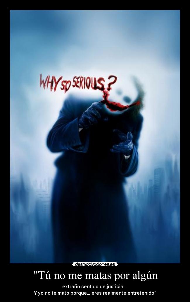 Tú no me matas por algún -