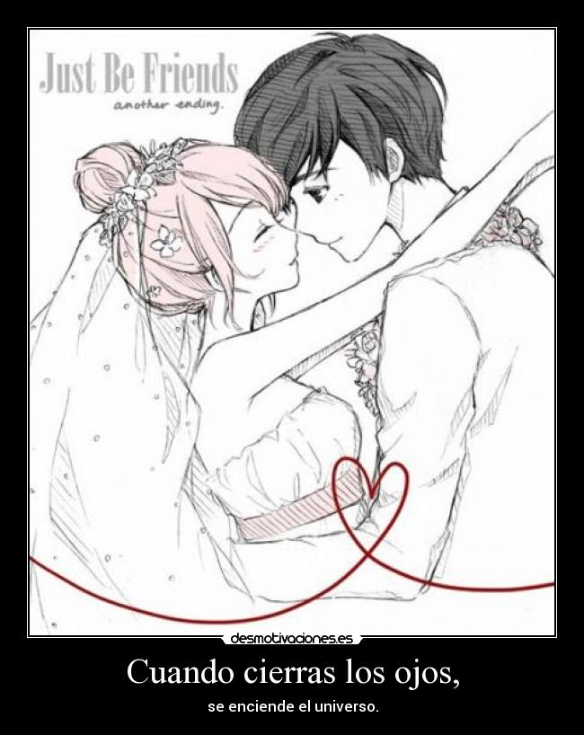 Cuando cierras los ojos, - se enciende el universo.