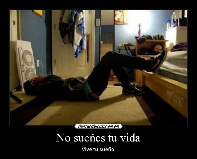 No sueñes tu vida - Vive tu sueño.