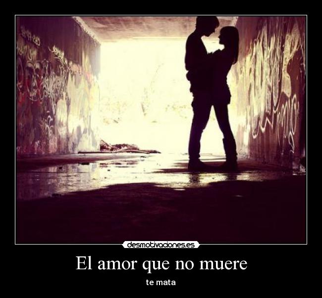 El amor que no muere - te mata