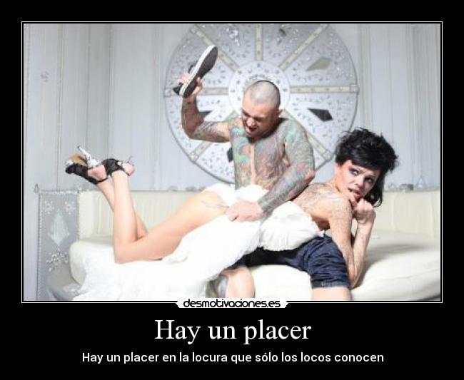 Hay un placer - Hay un placer en la locura que sólo los locos conocen