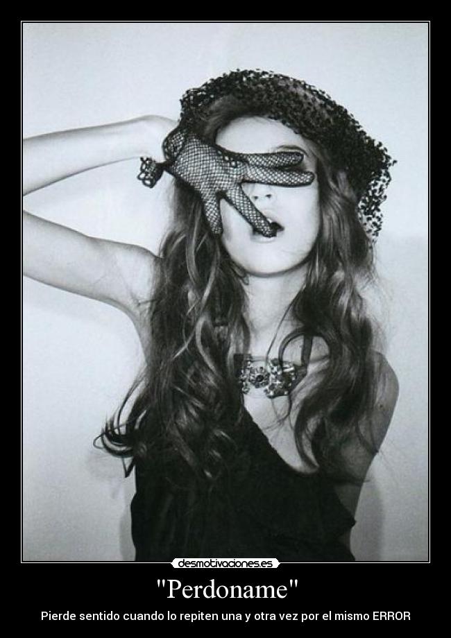 Perdoname - Pierde sentido cuando lo repiten una y otra vez por el mismo ERROR