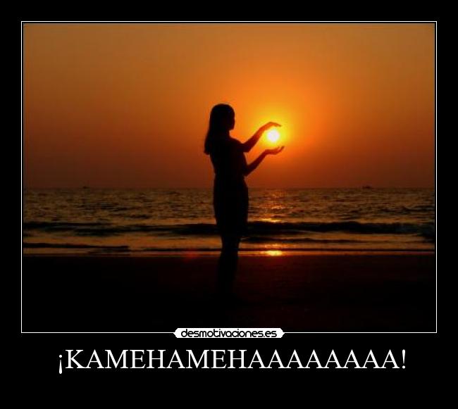 ¡KAMEHAMEHAAAAAAAA! -