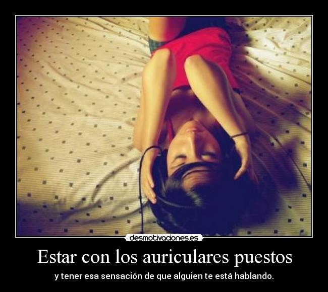 Estar con los auriculares puestos -