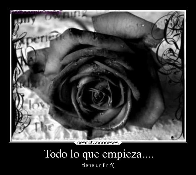 Todo lo que empieza.... - tiene un fin :(