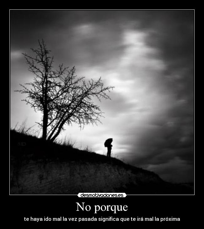 No porque - te haya ido mal la vez pasada significa que te irá mal la próxima