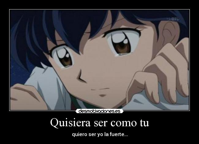 Quisiera ser como tu - quiero ser yo la fuerte...