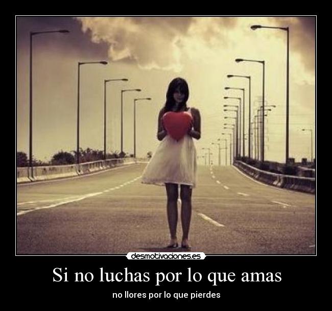 Si no luchas por lo que amas -