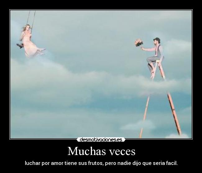 Muchas veces - luchar por amor tiene sus frutos, pero nadie dijo que seria facil.