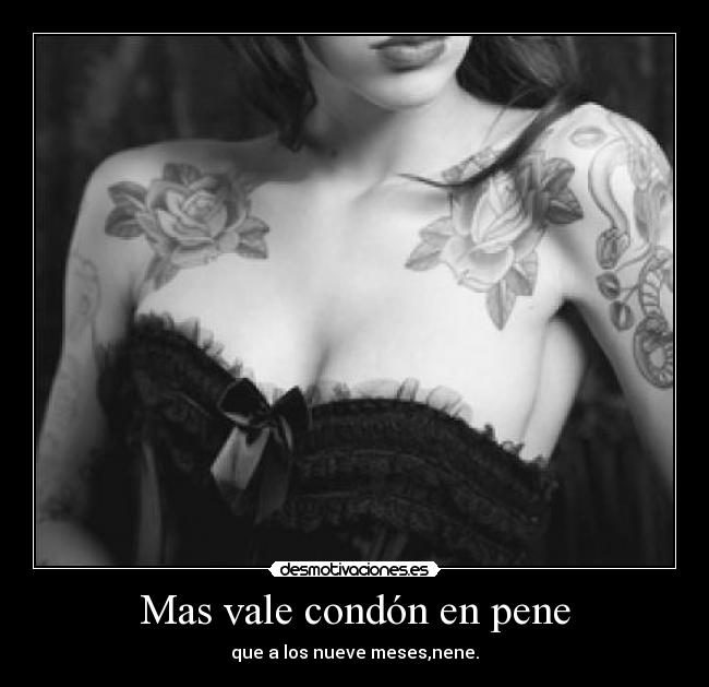 Mas vale condón en pene - que a los nueve meses,nene.