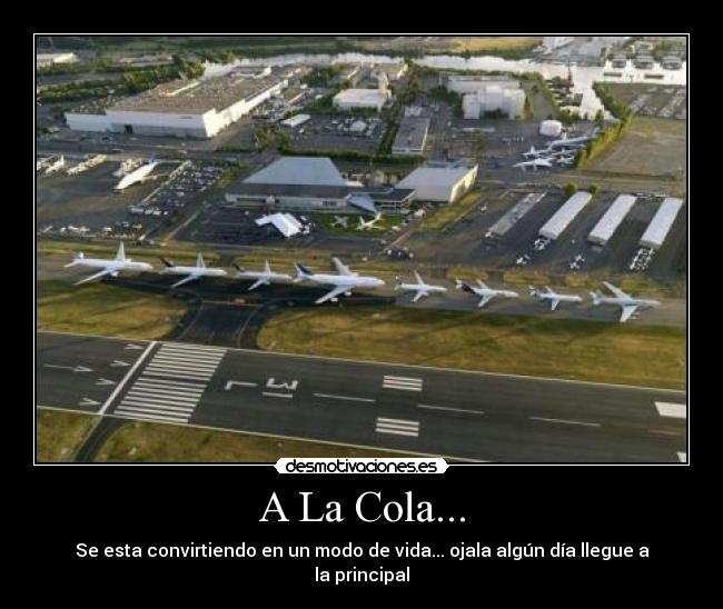 A La Cola... - Se esta convirtiendo en un modo de vida... ojala algún día llegue a la principal
