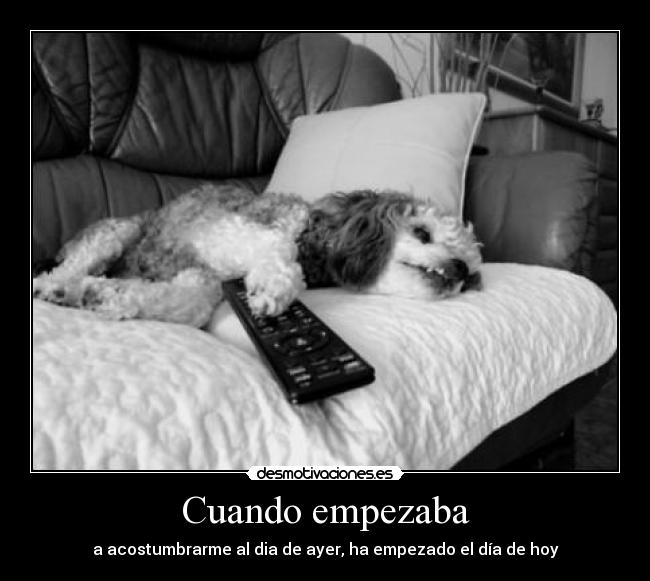 Cuando empezaba - a acostumbrarme al dia de ayer, ha empezado el día de hoy