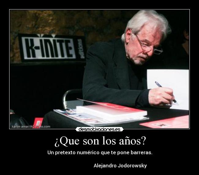 ¿Que son los años? - Un pretexto numérico que te pone barreras.
Alejandro Jodorowsky
