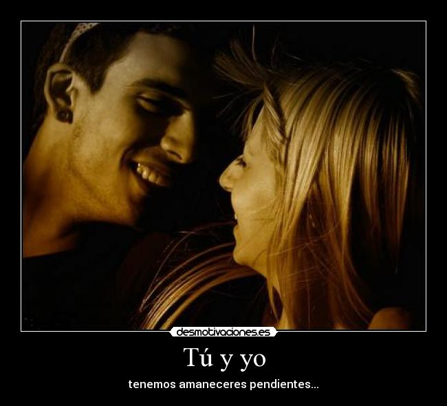 Tú y yo - tenemos amaneceres pendientes...