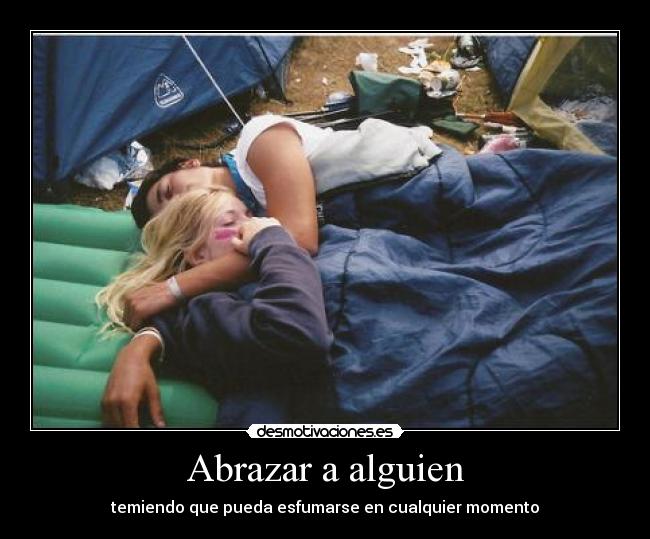 Abrazar a alguien - temiendo que pueda esfumarse en cualquier momento