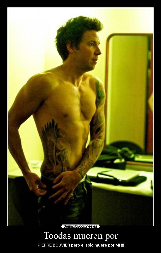 Toodas mueren por - PIERRE BOUVIER pero el solo muere por MI !!!
