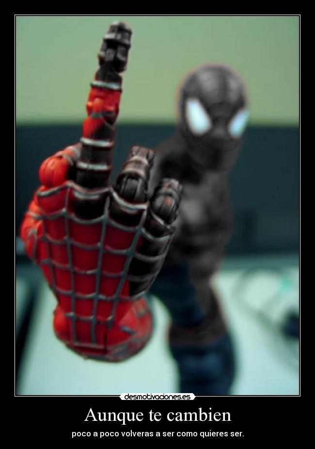 Aunque te cambien - poco a poco volveras a ser como quieres ser.