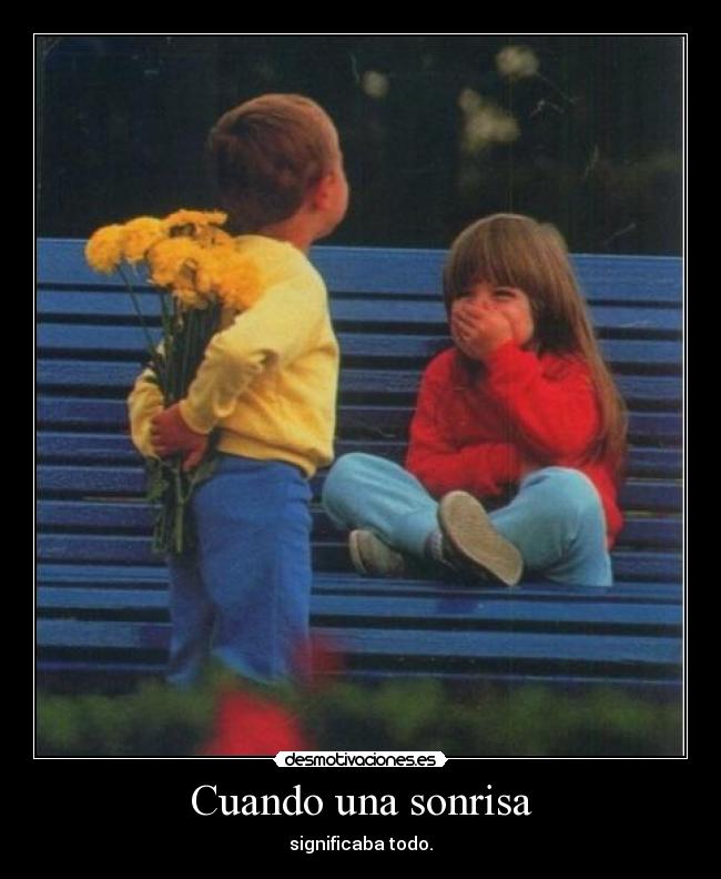 Cuando una sonrisa - significaba todo.