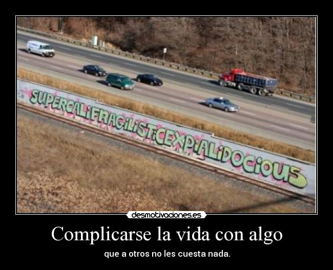 Complicarse la vida con algo - que a otros no les cuesta nada.