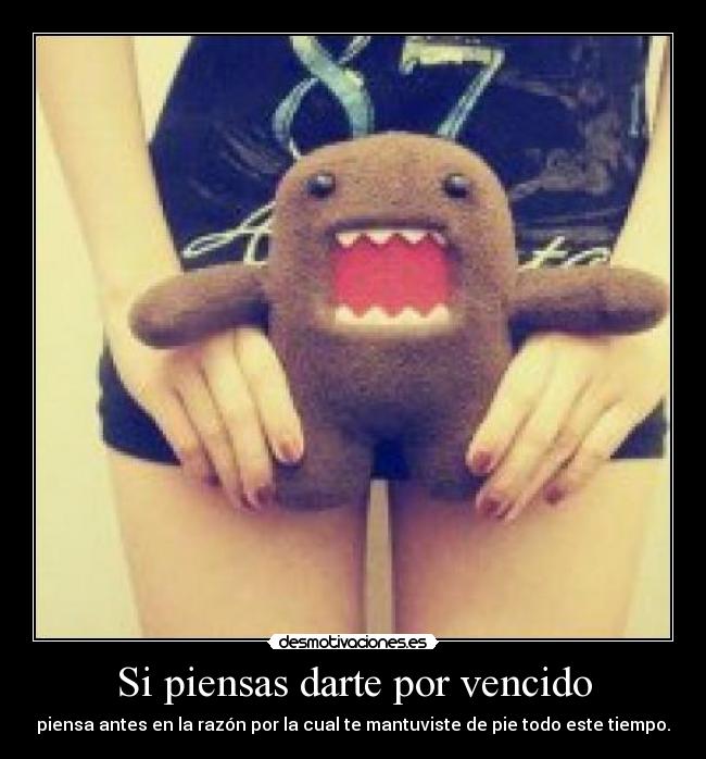 Si piensas darte por vencido - piensa antes en la razón por la cual te mantuviste de pie todo este tiempo.
