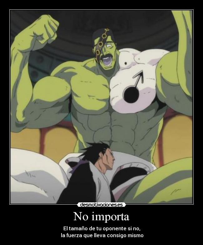 No importa - El tamaño de tu oponente si no,
 la fuerza que lleva consigo mismo