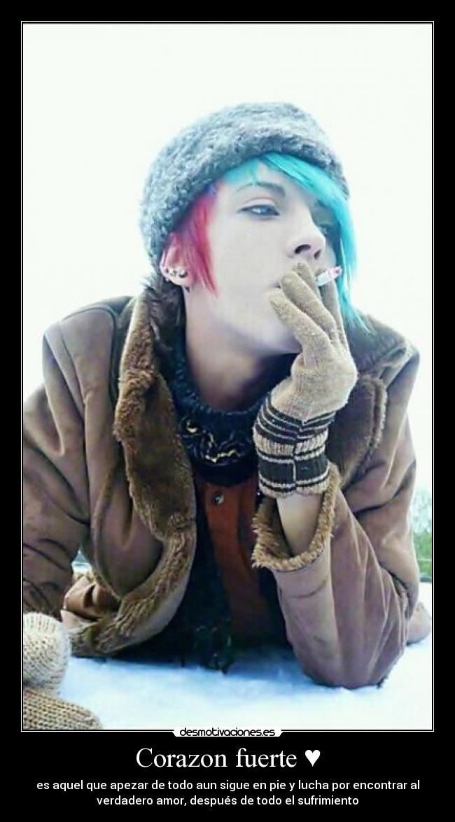 Corazon fuerte ♥ - es aquel que apezar de todo aun sigue en pie y lucha por encontrar al
verdadero amor, después de todo el sufrimiento