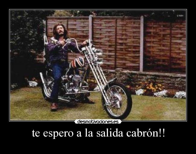 te espero a la salida cabrón!! -
