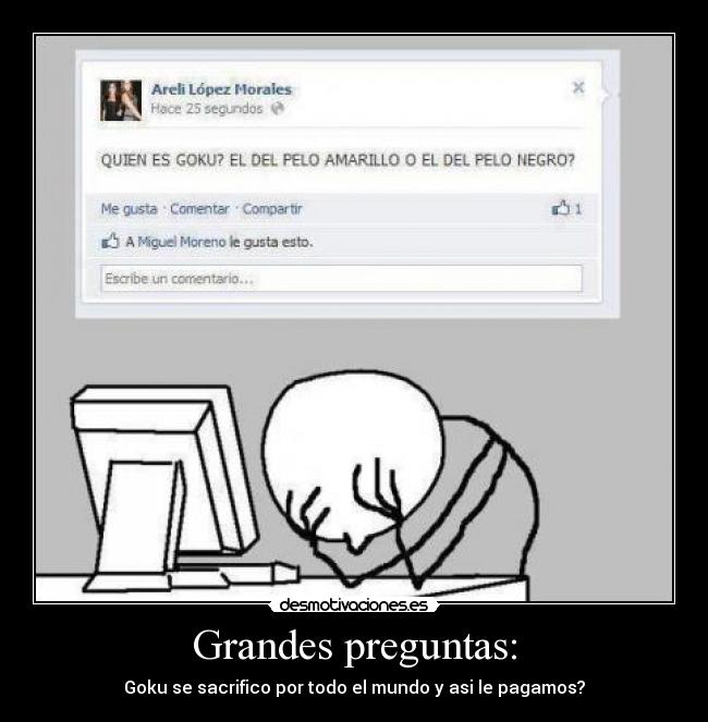 Grandes preguntas: - Goku se sacrifico por todo el mundo y asi le pagamos?