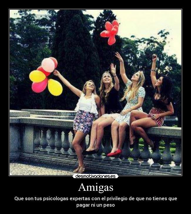 Amigas - Que son tus psicologas expertas con el privilegio de que no tienes que
pagar ni un peso♥